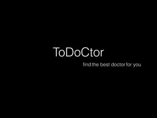 ToDoCtor
ﬁnd the best doctor for you
 