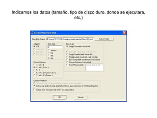 Indicamos los datos (tamaño, tipo de disco duro, donde se ejecutara,
etc.)
 