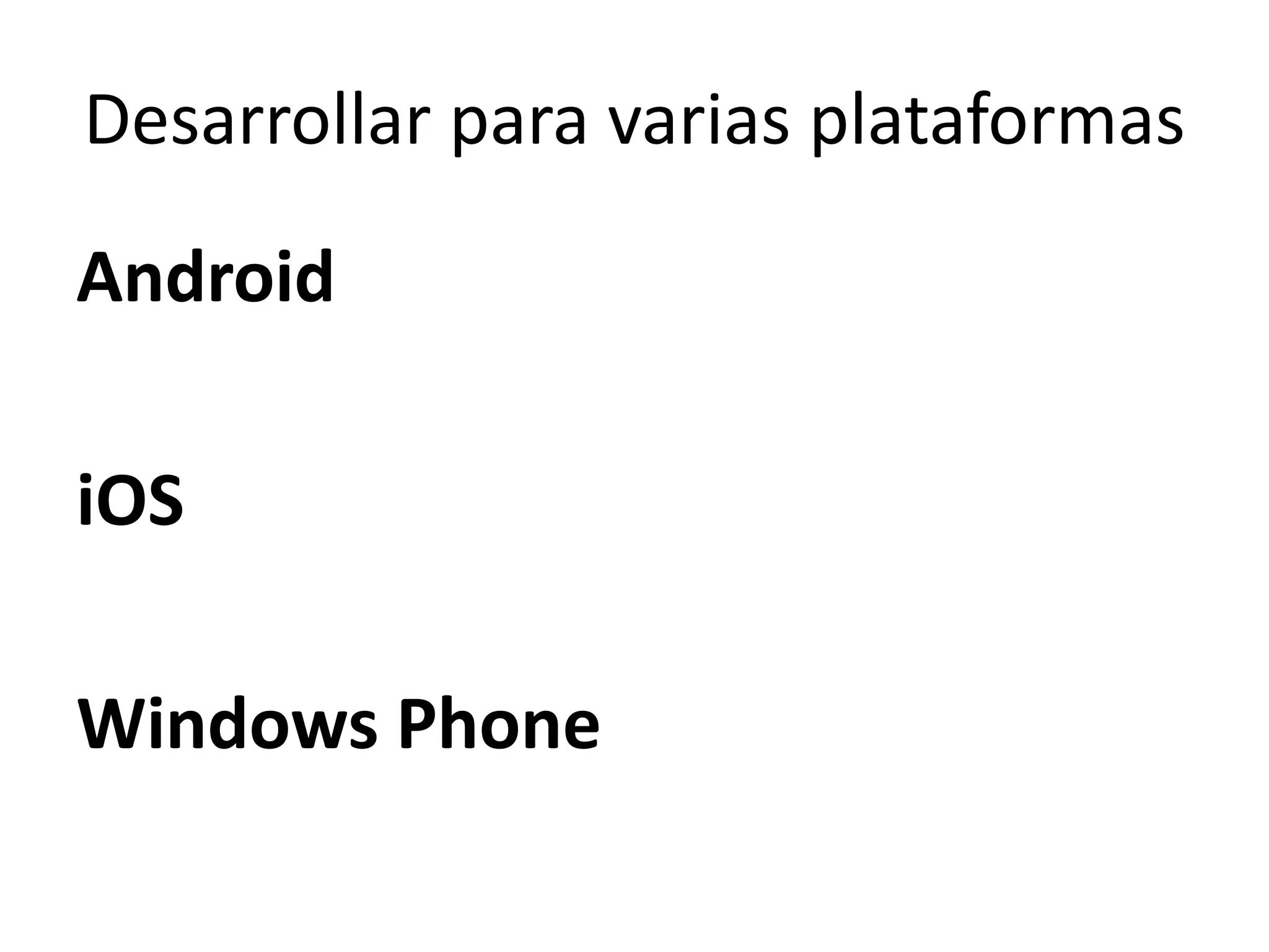 Desarrollar para varias plataformas
Android
iOS
Windows Phone
 