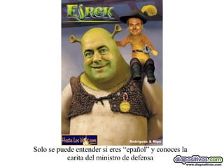 Solo se puede entender si eres “epañol” y conoces la carita del ministro de defensa 