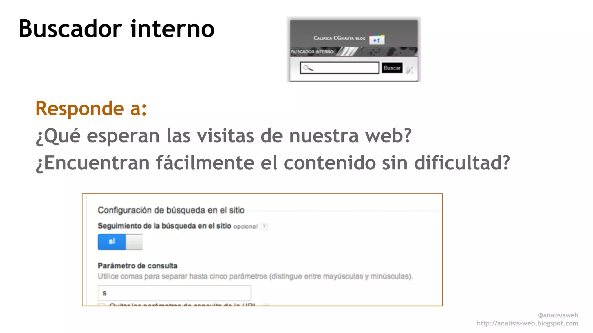 Buscador interno 
Responde a: 
¿Qué esperan las visitas de nuestra web? 
¿Encuentran fácilmente el contenido sin dificultad? 
@analisisweb 
http://analisis-web.blogspot.com 
 