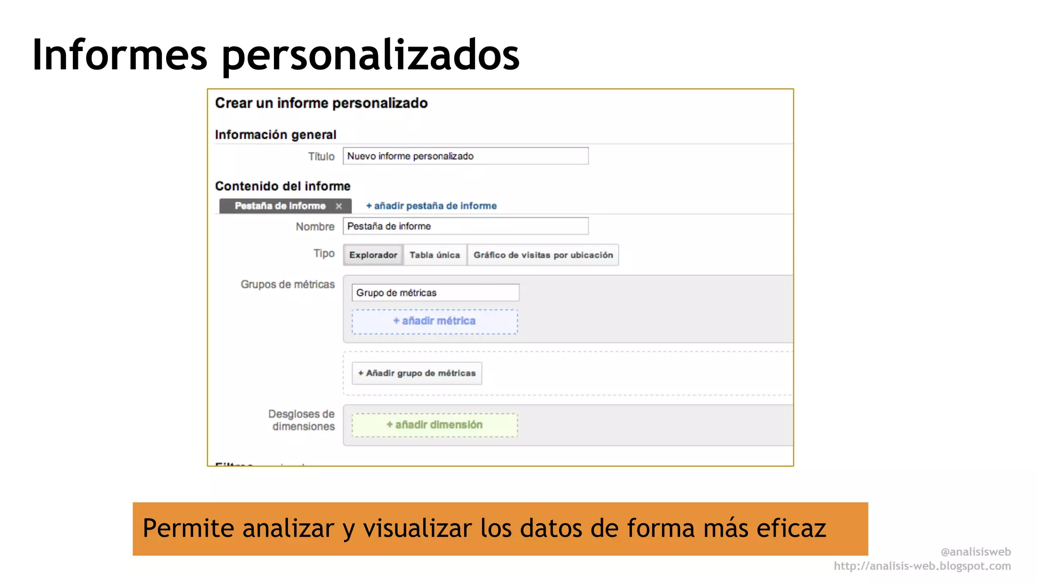 Informes personalizados 
Permite analizar y visualizar los datos de forma más eficaz 
@analisisweb 
http://analisis-web.blogspot.com 
 