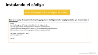 Instalando el código 
Instala el código en TODAS las páginas de tu web 
@analisisweb 
http://analisis-web.blogspot.com 
 