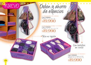 a. Organizador de carteras
Cod: 1946001
Medidas en cm: 83 x 36
$19.990
b.Organizador pantys o medias
Cod: 1945001
Medidas en cm: 30 x 10 x 30
$19.990
c. Organizador de brasieres
Cod: 1945007
Material: tela no tejida de 60g
Medidas en cm: 32 x10 x 33
$19.990
Tela no tejida
Con bolsillos
en vinilo
a
b
c
NUEVO Orden y ahorro
de espacios
24
 