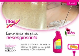 PISOS
Ver
Pag.37
limpiador de pisos
desengrasante
Contenido: 1000 ml
Cod: 3345114
$9.990
MásRendimiento
Másfragancia
Limpiador de pisos
desengrasante
ayuda a eliminar de manera
efectiva la grasa de sus pisos.
Además es desinfectante
31
 