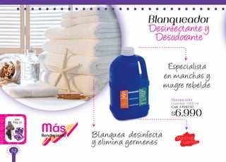 Ver
Pag.51
Manchas 	
Fuertes
Especialista
en manchas y
mugre rebelde
Blanqueador
Contenido: 1.900 ml
Cod: 1704232
$6.990
Blanqueador
Desinfectante y
Desodorante
Blanquea desinfecta
y elimina germenes
MásRendimiento
52
 