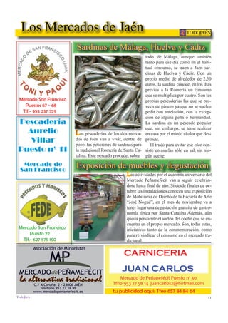 11
TODOJAÉN
TodoJaén
Pescadería
Aurelio
Villar
Puesto nº 11
Mercado de
San Francisco
Sardinas de Málaga, Huelva y Cádiz
Los Mercados de Jaén
tu publicidad aqui: Tfno 657 84 84 64
Mercado San Francisco
Puestos 67 - 68
Tlf.- 953 237 329
Mercado San Francisco
Puesto 22
Tlf.- 627 575 150
Las pescaderías de los dos merca-
dos de Jaén van a vivir, dentro de
poco, las peticiones de sardinas para
la tradicional Romería de Santa Ca-
talina. Este pescado procede, sobre
todo. de Málaga, aunque también
tanto para ese día como en el habi-
tual consumo, se traen a Jaén sar-
dinas de Huelva y Cádiz. Con un
precio medio de alrededor de 2,50
euros, la sardina conoce, en los días
previos a la Romería un consumo
que se multiplica por cuatro. Son las
propias pescaderías las que se pro-
veen de género ya que no se suelen
pedir con antelación, con la excep-
ción de alguna peña o hermandad.
La sardina es un pescado popular
que, sin embargo, se teme realizar
en casa por el miedo al olor que des-
prende.
El truco para evitar ese olor con-
siste en asarlas sólo en sal, sin nin-
gún aceite.
Exposición de muebles y degustación
Las actividades por el cuarenta aniversario del
Mercado Peñamefécit van a seguir celebrán-
dose hasta final de año. Si desde finales de oc-
tubre las instalaciones conocen una exposición
de Mobiliario de Diseño de la Escuela de Arte
“José Nogué”, en el mes de noviembre va a
tener lugar una degustación gratuíta de gastro-
nomía típica por Santa Catalina Además, aún
queda pendiente el sorteo del coche que se en-
cuentra en el propio mercado. Son, todas estas,
iniciativas tanto de la conmemoración, como
para reivindicar el consumo en el mercado tra-
dicional.
 