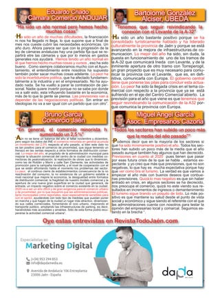 7
TODOJAÉN
TodoJaén
Bartolomé González
Alciser, UBEDA
Eduardo Criado
Cámara Comercio ANDUJAR
“Ha sido un año de muchas dificultades, la financiación
ni nos ha llegado ni llega, lo que supone que a final de
mes nos cueste cubrir las necesidades económicas. Un
año duro. Ahora parece ser que con la progresión de la
ley de cámaras andaluzas hay una partida fija que se re-
partirá etre las cámaras y que por lo menos en gastos
generales nos ayudará. Hemos tenido un año normal en
el que hemos hecho muchas cosas y cursos , eso ha sido
bueno . Como siempre colaboramos mucho con el Ayun-
tamiento, el entendimiento entre nosotros ha supuesto
también poder sacar muchas cosas adelante. Lo peor ha
sido la incertidumbre política, que ha afectado fundamen-
talmente a la industria y en el empresariado. No ha ayu-
dado nada. Se ha vuelto a parar la contratación de per-
sonal. Nadie quiere invertir porque no se sabe por donde
va a salir esto, esta influyendo bastante en la economía,
más de lo que la gente se piensa. Las previsiones van a
depender de las negociaciones políticas. Sin entrar en
ideologías no va a ser igual con un partido que con otro”.
Oye estas entrevistas en RevistaTodoJaén.com
Bruno Garcia
Comercio Jaén
Miguel Angel García
Asoc. Empresarios Cazorla
“Ha sido un año normal pero hemos hecho
muchas cosas”
“Aún no se tiene un balance del año al faltar noviembre y diciembre,
pero según los datos del INE el comercio minorista en general acumula
un incremento del 2,5% respecto al año pasado, si bien este dato no
es tan positivo para el comercio de proximidad, que sigue teniendo un
frenazo en las ventas respecto a otros formatos de distribución comer-
cial. Lo mejor del año, el propósito de la administración municipal para
mejorar la situación comercial del centro de la ciudad con medidas co-
rrectoras de peatonalización; la realización de obras que lo dinamicen,
como las de Roldán y Marín y calle San Clemente; las actividades de
promoción para la campaña navideña; y el nivel de cooperación con el
que se están afrontando hasta el momento los problemas del sector.
Lo peor, el continuo cierre de establecimientos consecuencia de la no
reactivación del consumo, la no existencia de un gobierno estable a
nivel nacional que mejore la economía, la desigualdad entre formatos
de distribución comercial, la fragilidad de nuestro modelo comercial y la
apertura de una nueva gran superficie en la ciudad que generará, de
entrada, un impacto negativo sobre el comercio existente en la ciudad.
2020 va a ser un año difícil y de gran exigencia para el comercio urbano
y de proximidad, por lo que requerirá que las administraciones públicas,
tanto municipales como regionales, sean especialmente sensibles para
con el sector, ayudándole con todo tipo de medidas que puedan poner
en marcha y que hagan de la ciudad un lugar más atractivo, dinamizan-
do sus calles comerciales, fomentando el ocio urbano, mejorando el
transporte público, ampliando las infraestructuras de parking, es decir,
haciéndolas más accesibles y amables. Sólo de esta forma podrá recu-
perarse la actividad comercial urbana”.
“En general, el comercio minorista h
aumentado un 2,5 %”
“Ha sido un año bastante positivo porque se ha
consolidado turísticamente hablado y ha liderado
culturalmente la provincia de Jaén y porque se está
avanzando en la mejora de infraestructuras.de co-
municacion. Lo mejor del año ha sido, sin duda, la
puesta en funcionamiento de uno de los tramos de
la A-32 que comunicará Ineda con Levante, y de la
inminente apertura de otro tramo con Torreperogil,
un gran proyecto que es muy necesario para comu-
nicar la provincia con el Levante, que es, en defi-
nitiva, comunicarla con Europa. El gobierno central
tiene que ponerse las pilas para concluir esta actua-
ción. Lo peor ha sido la llegada crisis en el tema co-
mercial con respecto a la provincia que ya se está
sufriendo en el eje del Centro Comercial abierto. La
previsión para el año que viene es que tenemos que
seguir revindicando la comunicación de la A32 por-
que comunica la provincia con Europa.
“Tenemos que seguir reivindicando la
conexión con el Levante de la A-32”
“Podemos decir que en la mayoria de los sectores si
que ha sido mínimamente positivo el año. Todos los sec-
tores han subido un poco más de la media que el año
pasado aunque también hay algunos que han decrecido.
Previsiones en cuanto al 2020 pues tienen que pasar
por esas futura crisis de la que se habla , estamos ex-
pectante y yo creo que más que previsiones, que no son
negativas, lo que hay es mucha expectativa porque hay
que ver como tira el turismo. La verdad es que vamos a
empezar el año más con buenos deseos que conbue-
nas previsiones. Quizá lo mas negativo es que sin haber
entrado en crisis, en algunos sectores se ha decrecido,
nos preocupa el comercio, quizá no este viendo sus re-
sultados en incrementos de ingresos o demantenimiento
El turismo sigue tirando un poquito de todo. Lo más po-
sitivo es que mantiene su salud desde el punto de vista
social y económico y sigue siendo el referente con el que
las administraciones cuenta con nosotros para testar la
opinión del empresariao local y comarcal. Seguimos es-
tando en la brecha “.
“Todos los sectores han subido un poco más
que la media del año pasado””
 