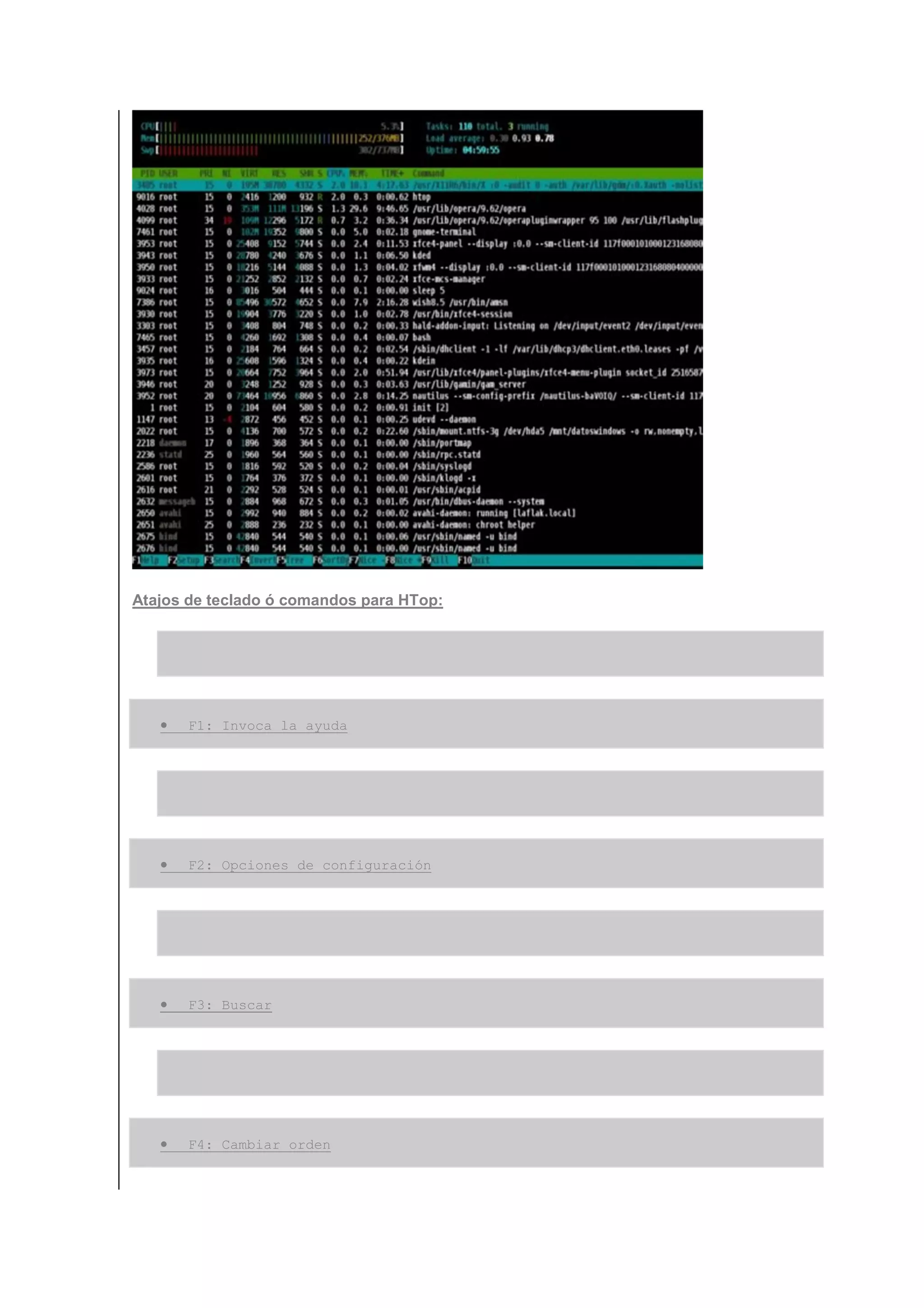 Atajos de teclado ó comandos para HTop:




   •   F1: Invoca la ayuda




   •   F2: Opciones de configuración




   •   F3: Buscar




   •   F4: Cambiar orden
 