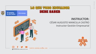 INSTRUCTOR:
CÉSAR AUGUSTO MANCILLA CASTRO
Instructor Gestión Empresarial
 