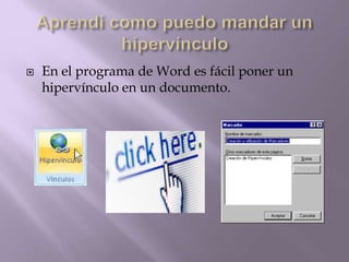  En el programa de Word es fácil poner un
hipervínculo en un documento.
 