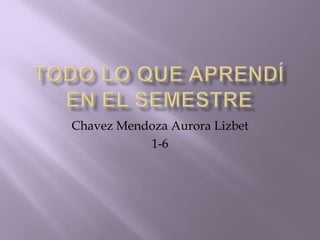 Chavez Mendoza Aurora Lizbet
1-6
 