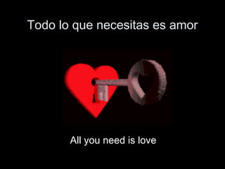 Todo lo que necesitas es amor
All you need is love
 