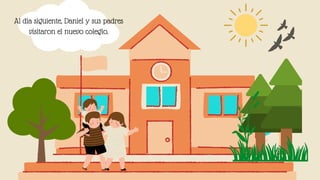 Al día siguiente, Daniel y sus padres
visitaron el nuevo colegio.


 