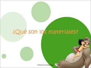 ¿Qué son los materiales? Profesora Lilia Ayala Rojas 