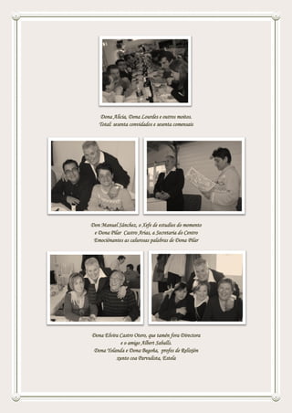 Dona Alicia, Dona Lourdes e outros moitos.
Total: sesenta convidados e sesenta comensais
Don Manuel Sánchez, o Xefe de estudios do momento
e Dona Pilar Castro Arias, a Secretaria do Centro
Emociónantes as calurosas palabras de Dona Pilar
Dona Elvira Castro Otero, que tamén fora Directora
e o amigo Albert Saballs.
Dona Yolanda e Dona Begoña, profes de Relixión
xunto coa Parvulista, Estela
 