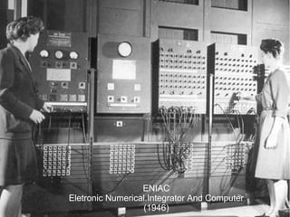ENIAC
Eletronic Numerical Integrator And Computer
(1946)
 