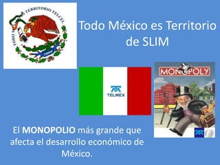 Todo México es Territorio de SLIM El MONOPOLIO más grande que afecta el desarrollo económico de México 
