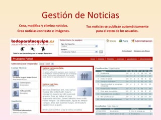 Gestión de Noticias Crea, modifica y elimina noticias. Crea noticias con texto e imágenes. Tus noticias se publican automáticamente para el resto de los usuarios. 