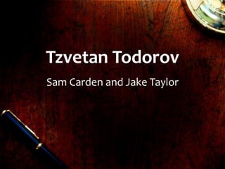 Tzvetan Todorov
Sam Carden and Jake Taylor
 