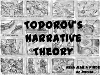 Todorov’s
Narrative
Theory

Asha Maria Pinde
A2 Media

 