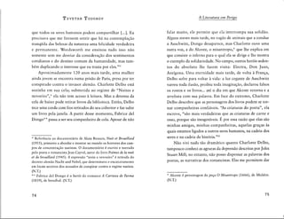 T zvETAN ToDoRov
que todos os seres humanos podem compartilhar [...]. Eu
precisava que me fizessem sentir que ha na contemplaçâo
tranqüila das belezas da natureza uma felicidade verdadeira
e permanente. Wordsworth me ensinou tudo isso nâo
somente sem me desviar da consideraçâo dos sentimentos
cotidianos e do destina comum da humanidade, mas tam-
bém duplicando o interesse que eu trazia por eles."21
Aproximadamente 120 anos mais tarde, uma mulher
ainda jovem se encontra numa prisâo de Paris, presa por ter
conspirado contra o invasor alemâo. Charlotte Delbo esta
sozinha em sua cela; submetida ao regime de "Noites e
nevoeiro",'' ela nâo tem acesso à leitura. Mas a detenta da
cela de baixo pode retirar livros da biblioteca. Entâo, Delbo
tece uma corda corn fios retirados do seu cobertor e faz subir
um livro pela janela. A partir desse momento, Fabrice del
Dongo''':- passa aser seu companheiro de cela. Apesar de nâo
* Referência ao documentario de Alain Resnais, Nuit et Brouillard
(1955), primeiro a abordar e mostrar ao mundo os horrores dos cam-
pos de concentraçao nazistas. 0 documentario é escrito e narrado
pelo poeta e romancista Jean Cayrol, autor do livro Poèmes de la nuit
et du brouillard (1945). A expressao "noite e nevoeiro" é retirada do
decreto alemao Nacht und Nebel, que determinava o encarceramento
em locais secretos dos acusados de conspirar contra o regime nazista.
(N.T.)
*•f Fabrice del Dongo é o her6i do romance A Cartuxa de Parma
(1839), de Stendhal. (N.T.)
74
A Literatura em Perigo
falar muito, ele permite que ela interrompa sua solidâo.
Alguns meses mais tarde, no vagâo de animais que a conduz
a Auschwitz, Dongo desaparece, mas Charlotte ouve uma
outra voz, a do Alceste, o misantropo,'' que lhe explica em
que consiste o inferno para o qual ela se dirige e lhe mostra
o exemplo da solidariedade. No campo, outras her6is seden-
tos do absoluto lhe fazem visita: Electra, Don Juan,
Antfgona. Uma eternidade mais tarde, de volta à França,
Delbo sofre para voltar à vida: a luz cegante de Auschwitz
varreu toda ilusâo, proibiu toda imaginaçâo, declarou falsos
os rostos e os livros... até o dia em que Alceste retorna e a
arrebata corn sua palavra. Em face do extrema, Charlotte
Delbo descobre que as personagens dos livras podem se tor-
nar companheiras confiaveis. "As criaturas do poeta", ela
escreve, "sâo mais verdadeiras que as criaturas de carne e
osso, porque sâo inesgotaveis. É por essa razâo que elas sâo
minhas amigas, minhas companheiras, aquelas graças às
quais estamos ligados a outros seres humanos, na cadeia dos
seres e na cadeia da historia."22
Nâo vivi nada tâo dramatico quanta Charlotte Delbo,
tampouco conheci as agruras da depressâo descritas por John
Stuart Mill; no entanto, nâo posso dispensar as palavras dos
poetas, as narrativas dos romancistas. Elas me permitem dar
*Alceste é personagem da peça 0 Misantropo (1666), de Molière.
(N.T.)
75
 