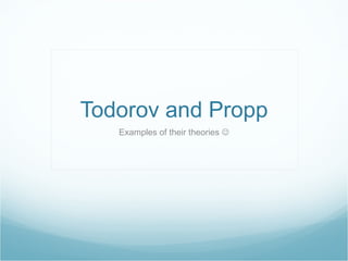 Todorov and Propp Examples of their theories   