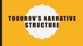 TODOROV’S NARRATIVE
STRUCTURE
 