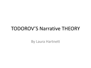 TODOROV’S Narrative THEORY

       By Laura Hartnett
 