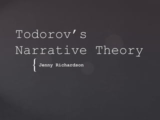 {
Todorov’s
Narrative Theory
Jenny Richardson
 