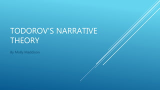 TODOROV'S NARRATIVE
THEORY
By Molly Maddison
 