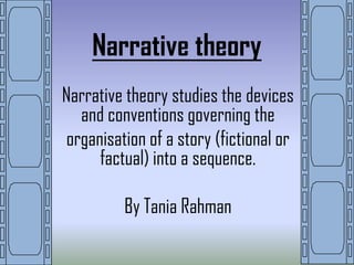 Narrative theory Narrative theory studies the devices and conventions governing the  organisation of a story (fictional or factual) into a sequence.  By Tania Rahman 