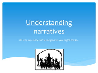 Understanding
narratives
Or why any story isn’t as original as you might think...
 