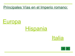 Principales Vías en el Imperio romano: Europa Hispania Italia 