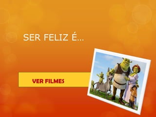 SER FELIZ É…



 VER FILMES
 
