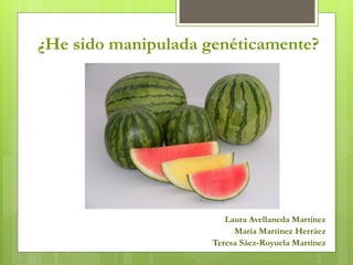 ¿He sido manipulada genéticamente?




                        Laura Avellaneda Martínez
                          María Martínez Herráez
                     Teresa Sáez-Royuela Martínez
 
