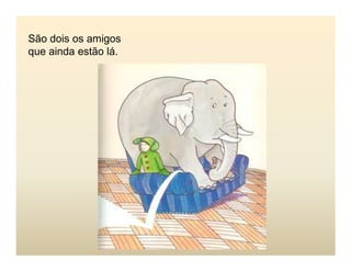São dois os amigos
que ainda estão lá.
 