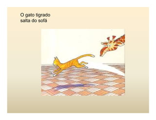 O gato tigrado
salta do sofá
 