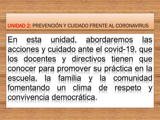 En esta unidad, abordaremos las
acciones y cuidado ante el covid-19, que
los docentes y directivos tienen que
conocer para...