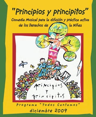 “Principios y principitos”
Comedia Musical para la difusión y práctica activa
de los Derechos de la Niñez
dici embre 2009
P r o g r a m a “ T o d o s C a n t a m o s ”
 