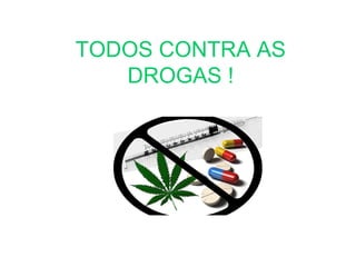 TODOS CONTRA AS
   DROGAS !
 