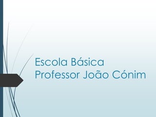 Escola Básica 
Professor João Cónim 
 