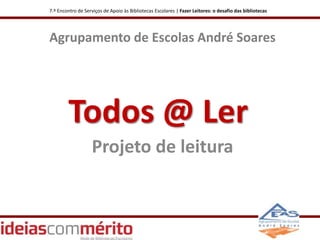 7.º Encontro de Serviços de Apoio às Bibliotecas Escolares | Fazer Leitores: o desafio das bibliotecas 
Agrupamento de Esc...