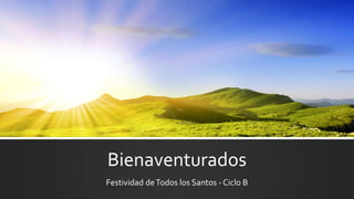 Bienaventurados
Festividad deTodos los Santos - Ciclo B
 