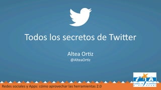 Todos  los  secretos  de  Twi-er
                                            Altea  Or1z
                                              @AlteaOr1z




Redes  sociales  y  Apps:  cómo  aprovechar  las  herramientas  2.0
 