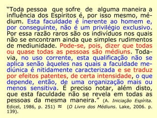 Os Espíritos São Luís e Santo Agostinho con-firmam 
a existência do anjo da guarda: 
“[…] Cada anjo de guarda tem o seu protegi-do, 
pelo qual vela, como o pai vela pelo filho. 
Alegra-se, quando o vê no bom caminho; so-fre, 
quando seus conselhos são ignorados. 
[…] procurai sempre estar em relação conos-co, 
pois assim sereis mais fortes e mais feli-zes. 
São essas comunicações de cada um 
com o seu Espírito familiar que fazem sejam 
médiuns todos os homens, médiuns ignora-dos 
hoje, mas que se manifestará mais tarde 
e se espalhará qual oceano sem limites, para 
rechaçar a incredulidade e a ignorância. […].” 
(O Livro dos Espíritos. FEB, 2006, q. 495, p. 305-306). 
 