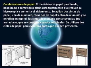 Condensadores de papel: El dieléctrico es papel parafinado, bakelizado o sometido a algún otro tratamiento que reduce su  ...