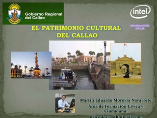 Martin Eduardo Moreyra Navarrete
Área de Formación Cívica y
Ciudadana.
EL PATRIMONIO CULTURAL
DEL CALLAO
 