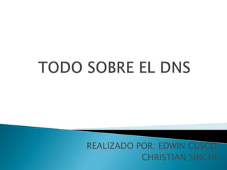 TODO SOBRE EL DNS REALIZADO POR: EDWIN CUSCO CHRISTIAN SINCHI 
