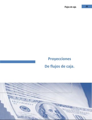 Universidad de El Salvador -Escuela de Administración.
21Flujos de caja.
Proyecciones
De flujos de caja.
 
